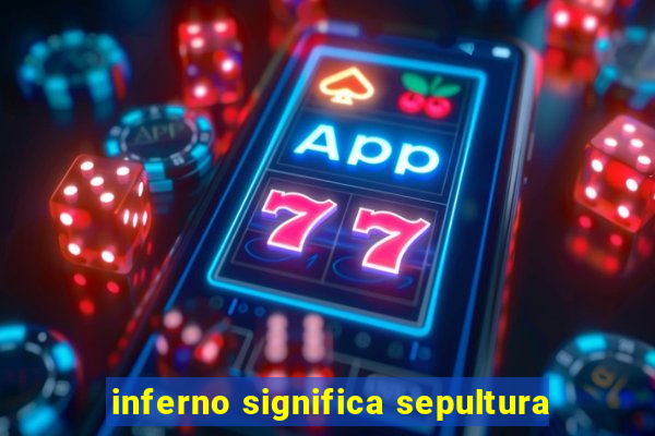 inferno significa sepultura